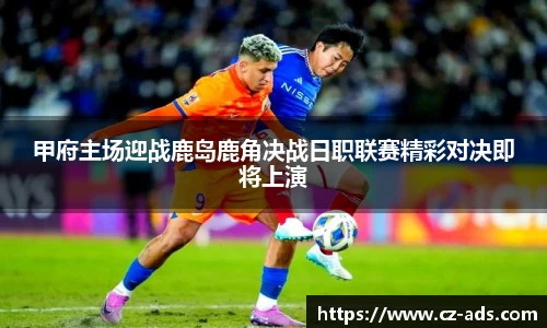 甲府主场迎战鹿岛鹿角决战日职联赛精彩对决即将上演