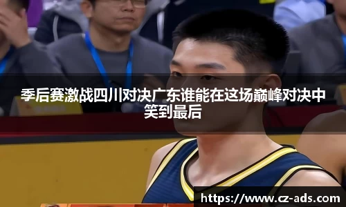 季后赛激战四川对决广东谁能在这场巅峰对决中笑到最后